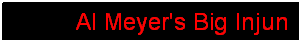 Text Box: Al Meyer's Big Injun
